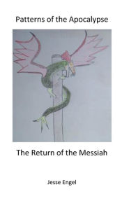 Pdf downloads ebooks Patterns of the Apocalypse: The return of the Messiah  by Jesse Engel, Jesse Engel