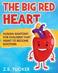 Title: The Big Red Heart: Human Anatomy for Children That Want to Become Doctors, Author: Zach Beard