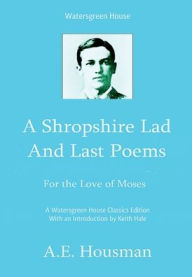 Title: A Shropshire Lad & Last Poems: For the Love of Moses, Author: A. E. Housman