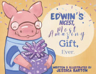 Title: Edwin's Nicest, Most Amazing Gift, Ever., Author: Jessica Barton