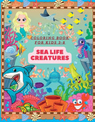 Title: Amazing Sea Life Creatures Coloring Book For Kids Ages 3-8: Ocean Life Coloring Book With 40 Unique Designs of Amazing Ocean Animals: Mammals, Corals, Fish, Turtles, etc., Author: Irene Cumiford
