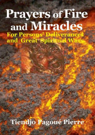 Title: PRAYERS of FIRE and MIRACLES: For Persons' Deliverances and Great Spiritual Wars:, Author: PIERRE TIENDJO PAGOUE