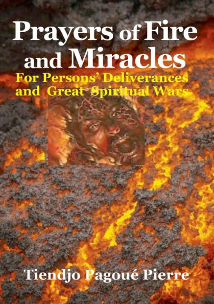 PRAYERS of FIRE and MIRACLES: For Persons' Deliverances and Great Spiritual Wars: