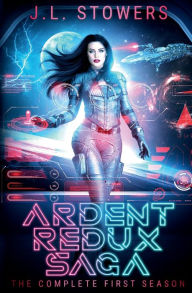 Title: Ardent Redux Saga: The Complete First Season:(Episodes: 1 - 5), Author: J. L. Stowers