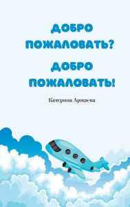 Title: Welcome? Welcome!: Russian Translation, Author: Katerina Arzhayev