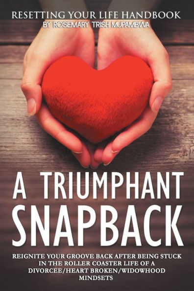 Resetting YOUR LIFE Handbook- "A TRIUMPHANT SNAPBACK": GET GROOVE BACK AFTER BEING STUCK THE ROLLER COASTER OF A DIVORCEE/HEARTBROKEN/WIDOWHOOD MINDSETS