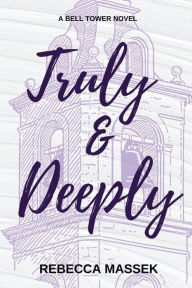 Title: Truly & Deeply: A Bell Tower Novel, Author: Rebecca Massek