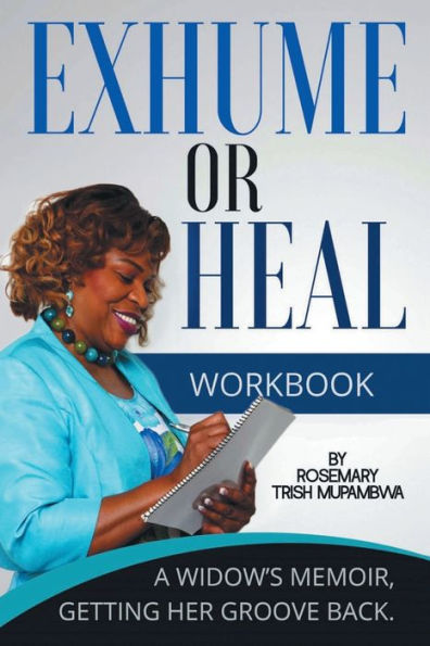 EXHUME OR HEAL - "WORKBOOK" A Widow's Memoir Getting Her Groove Back: self-help book healing exercises mind self help