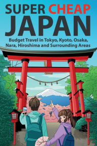 Title: Super Cheap Japan: Budget Travel in Tokyo, Kyoto, Osaka, Nara, Hiroshima and Surrounding Areas, Author: Matthew Baxter
