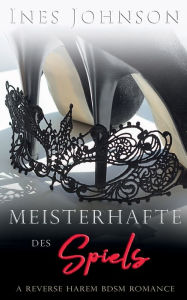 Title: Meister des Spiels: Ein Reverse Harem BDSM-Roman, Author: Ines Johnson