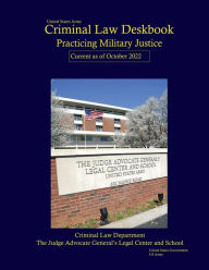 Title: United States Army Criminal Law Deskbook: Practicing Military Justice Current as of October 2022:, Author: United States Government Us Army