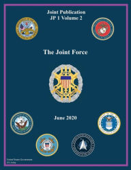 Title: Joint Publication JP 1 Volume 2 The Joint Force June 2020, Author: United States Government Us Army