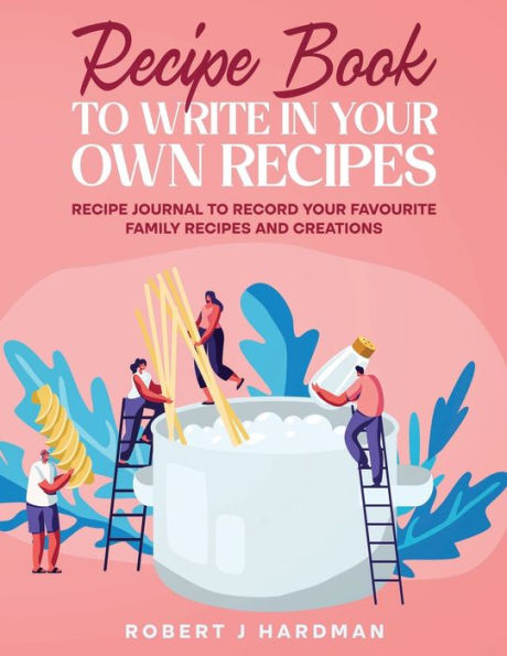 Recipe Book to Write in Your Own Recipes: A 120 page, 8.5