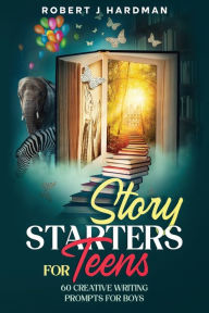 Title: Story Starters for Teens: 60 Creative Writing Prompts for Boys, Author: Robert Hardman