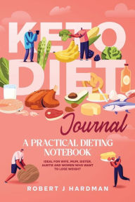 Title: Keto Journal: A Practical Dieting Notebook, 120 pages, Ideal for Wife, Mum, Sister, Auntie and Women who want to Lose Weight, Author: Robert Hardman