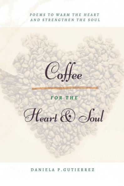 Coffee for the Heart and Soul: POEMS TO WARM THE HEART AND STRENGTHEN THE SOUL