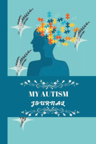 Title: MY AUTISM JOURNAL: Track your child's symptoms, behaviors, triggers, stimming, eating, therapy and more. Also track your own mood, mental, Author: Myjwc Publishing