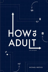 Title: How To Adult: A Guide to the world, Author: Michael Nestick