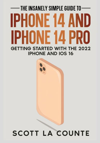 The Insanely Easy Guide to iPhone 14 and iPhone 14 Pro: Getting Started with the 2022 iPhone and iOS 16