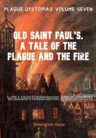 Title: Plague Dystopias Volume Seven: Old Saint Paul's, A Tale of the Plague and the Fire:, Author: William Ainsworth