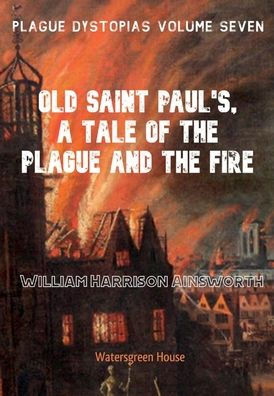 Plague Dystopias Volume Seven: Old Saint Paul's, A Tale of the Plague and the Fire: