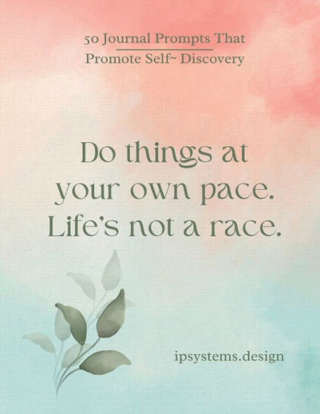 Do Things At Your Own Pace: Life Is Not A Race: 50 Journal Prompts That Promote Self Discovery