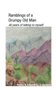 Title: Ramblings of Grumpy Old Man: 40 Years of Talking to Myself, Author: Al Renaud