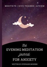 Title: The Evening Meditation Journal for Anxiety: Meditate, Give Thanks, Affirm:, Author: Stephanie Modkins