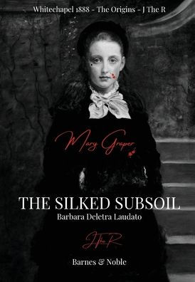 The Silked Subsoil: Mary Graper - Whitechapel 1888 - The Origins - J The R