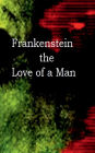 Frankenstein - The Love of a Man