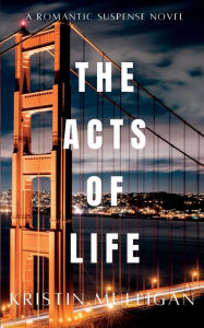 Free web services books download The Acts Of Life: A Romantic Suspense Novel ePub FB2 English version 9798823120760 by Kristin Mulligan, Kristin Mulligan