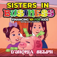 Title: Sisters In Business Financing 101 for Kids, Author: D'jhonia L. Selph