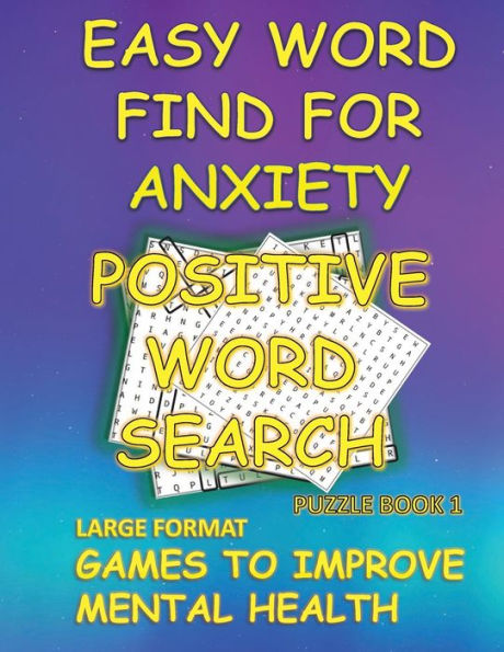EASY WORD FIND FOR ANXIETY: POSITIVE LARGE FORMAT WORD SEARCH BOOK 1:GAMES TO IMPROVE MENTAL HEALTH