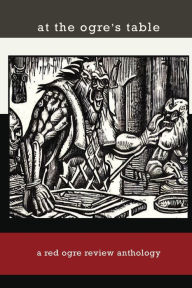 Download from google book search At The Ogre's Table: A Red Ogre Review Anthology English version FB2 RTF by Matthew Bullen, Matthew Bullen