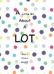 Title: A Little Bit About a LOT: Physics, Author: Paula Torrisi