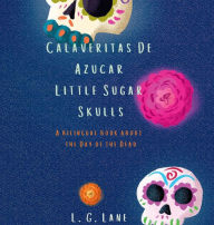 Title: Calaveritas De Azucar: Little Sugar Skulls, Author: L. G. Lane