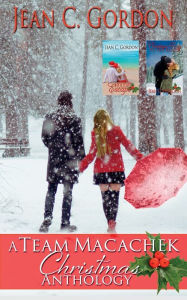 Title: A Team Macachek Christmas Anthology: Three Christmas Novellas, Author: Jean C. Gordon