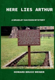 Title: Here Lies Arthur: A Bradley Davison Mystery, Author: Howard Bruce Weiner