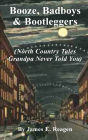 Booze, Badboys & Bootleggers: North Country Tales Grandpa Never Told You
