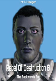 Title: Rebel Of Destruction 8: The Backwards Son, Author: M. Y. Hauger