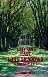 Title: Old Sins Cast Long Shadows: A Ghostly Tale, Author: James Golightly