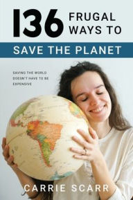 Title: 136 Frugal Ways to Save the Planet, Author: Carrie Scarr
