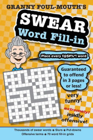 Title: Granny foul-mouth's swear word fill-in with over 2000 of the naughtiest words and phrases: The joke gift with swear words, slurs, put-downs, euphemisms, innuendos, insults & offensive terms, Author: Granny Foul-mouth
