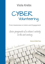 Title: CyberVolunteering: Socio-pragmatic of a citizen's activity in the 21st century, Author: Viola Krebs