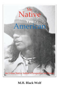 Title: Me Native You American, Author: M. H. Black Wolf