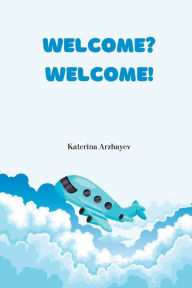 Title: Welcome? Welcome!: English Translation, Author: Katerina Arzhayev