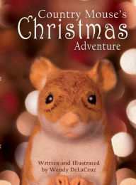 Title: Country Mouse's Christmas Adventure, Author: Wendy Delacruz