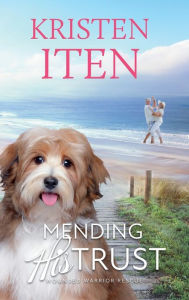 Title: Mending His Trust: Wounded Warrior Rescue, Author: Kristen Iten