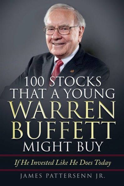 100 Stocks That a Young Warren Buffett Might Buy: Proven Methods for Buying Stocks and Building Wealth Like Warren Buffet and Charlie Munger