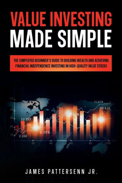 Value Investing Made Simple: The Simplified Beginner's Guide to Building Wealth and Achieving Financial Independence Investing in Value Stocks